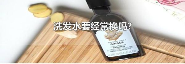 洗发水要经常换吗?
