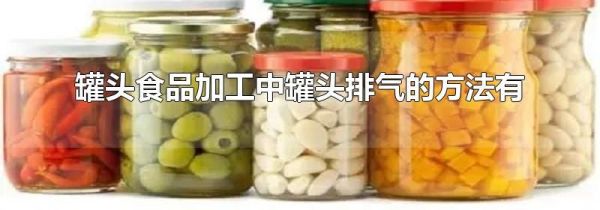 罐头食品加工中罐头排气的方法有