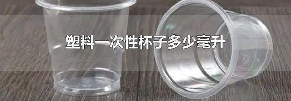 塑料一次性杯子多少毫升