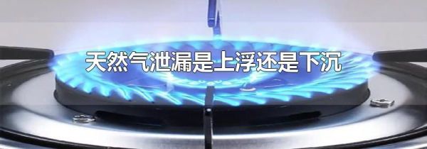天然气泄漏是上浮还是下沉