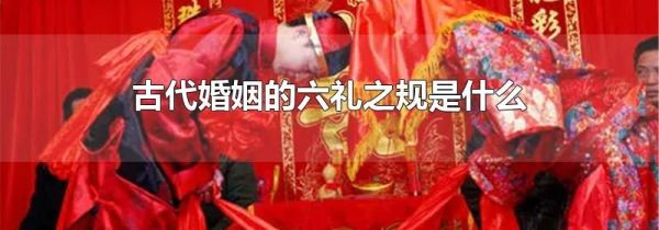 古代婚姻的六礼之规是什么