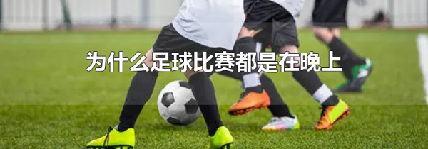 为什么足球比赛都是在晚上