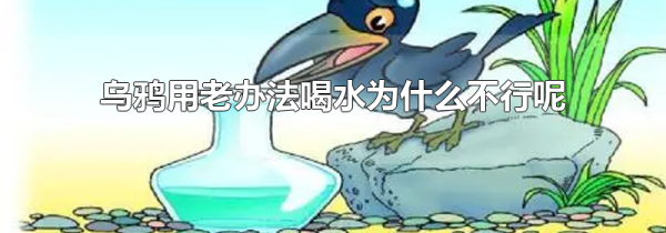 乌鸦用老办法喝水为什么不行呢