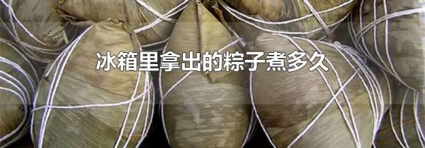 冰箱里拿出的粽子煮多久
