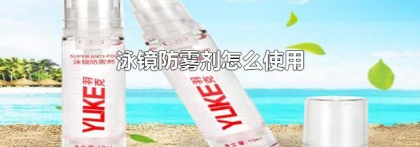 泳镜防雾剂怎么使用