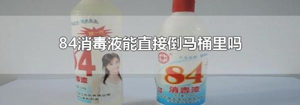 84消毒液能直接倒马桶里吗