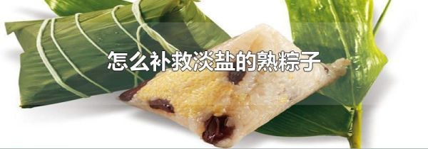 怎么补救淡盐的熟粽子