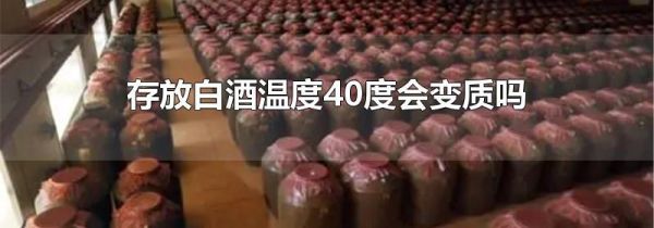 存放白酒温度40度会变质吗