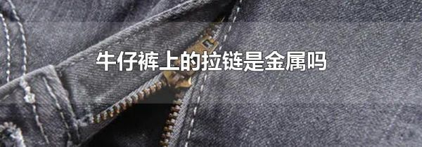 牛仔裤上的拉链是金属吗