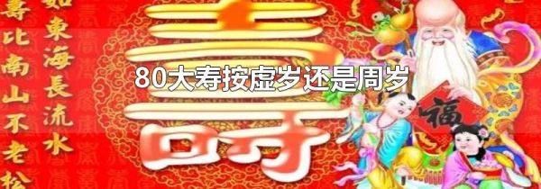 80大寿按虚岁还是周岁