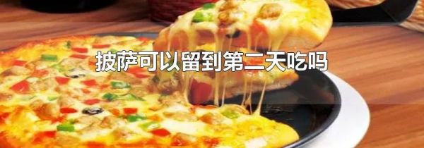 披萨可以留到第二天吃吗