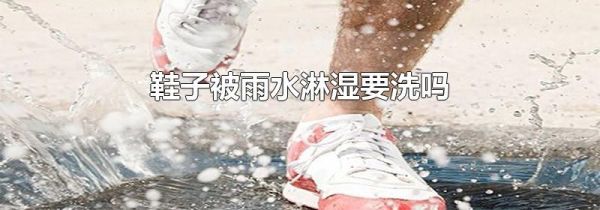 鞋子被雨水淋湿要洗吗
