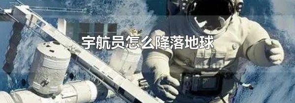 宇航员怎么降落地球