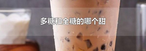 多糖和全糖的哪个甜