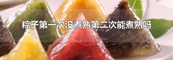 粽子第一次没煮熟第二次能煮熟吗