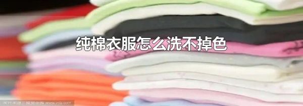 纯棉衣服怎么洗不掉色