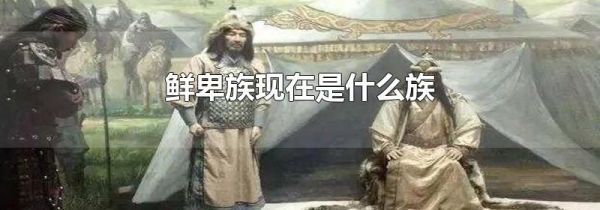 鲜卑族现在是什么族