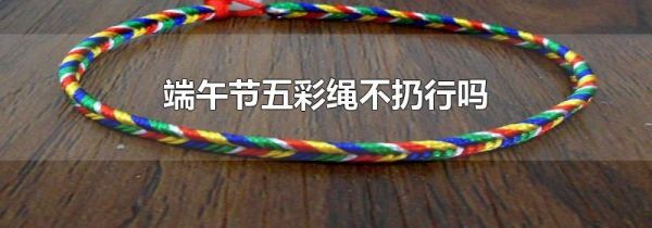端午节五彩绳不扔行吗