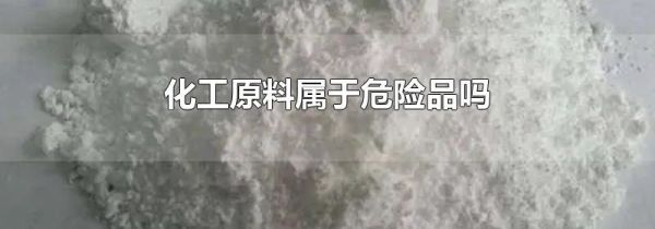 化工原料属于危险品吗