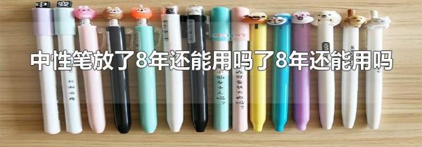 中性笔放了8年还能用吗