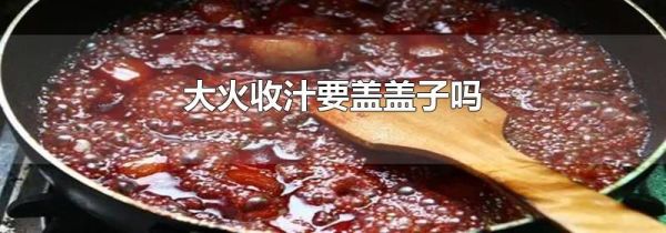 大火收汁要盖盖子吗