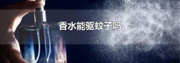 香水能驱蚊子吗