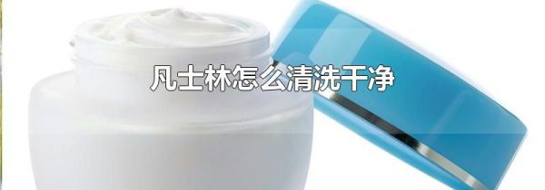 凡士林怎么清洗干净