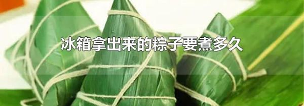 冰箱拿出来的粽子要煮多久