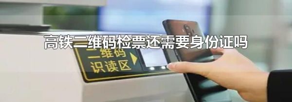 高铁二维码检票还需要身份证吗