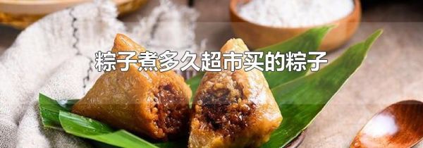 粽子煮多久超市买的粽子