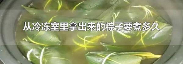 从冷冻室里拿出来的粽子要煮多久