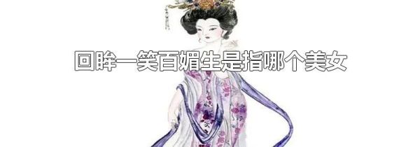 回眸一笑百媚生是指哪个美女