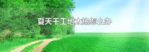 夏天干工地太热怎么办
