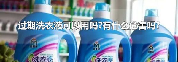 过期洗衣液可以用吗?有什么危害吗?