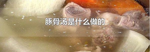 豚骨汤是什么做的