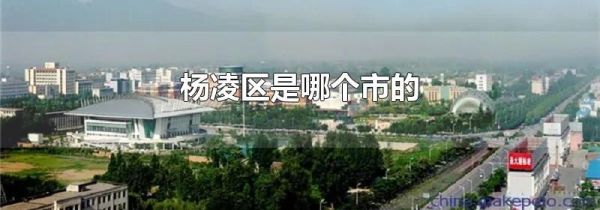 杨凌区是哪个市的