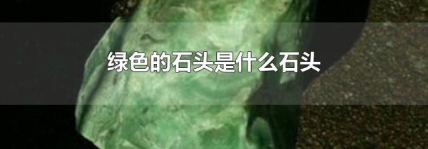 绿色的石头是什么石头