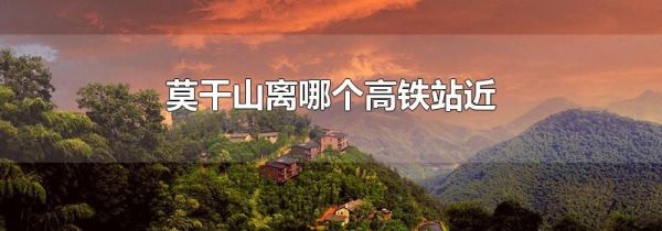 莫干山离哪个高铁站近
