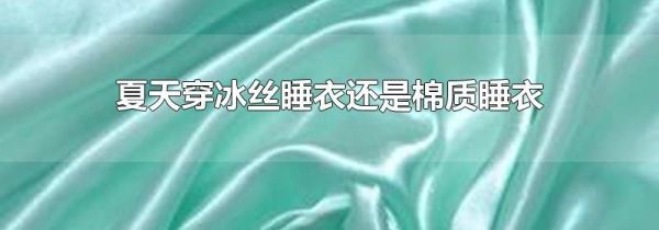 夏天穿冰丝睡衣还是棉质睡衣