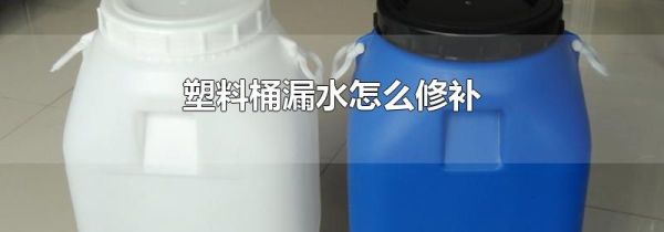 塑料桶漏水怎么修补