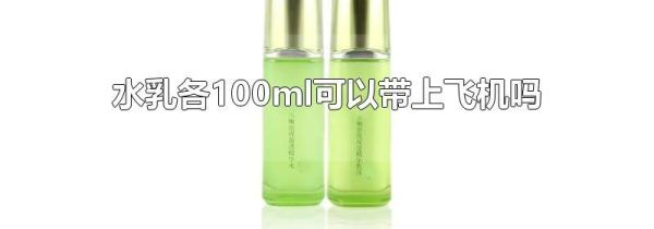 水乳各100ml可以带上飞机吗