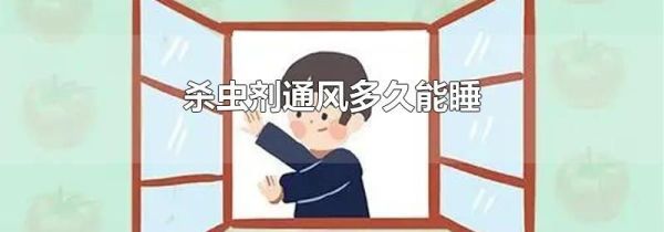 杀虫剂通风多久能睡