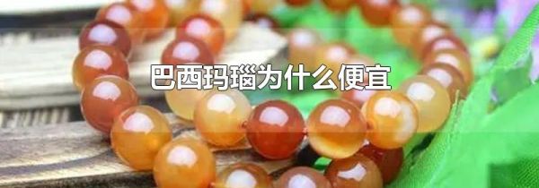 巴西玛瑙为什么便宜