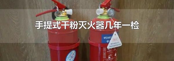 手提式干粉灭火器几年一检