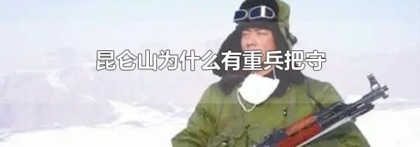 昆仑山为什么有重兵把守