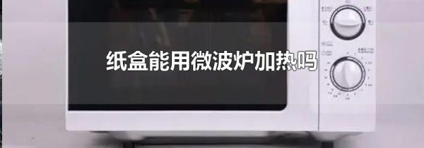 纸盒能用微波炉加热吗