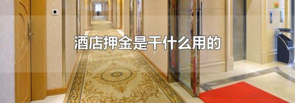 酒店押金是干什么用的