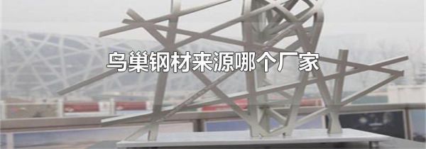 鸟巢钢材来源哪个厂家