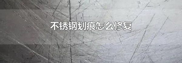 不锈钢划痕怎么修复
