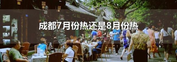 成都7月份热还是8月份热